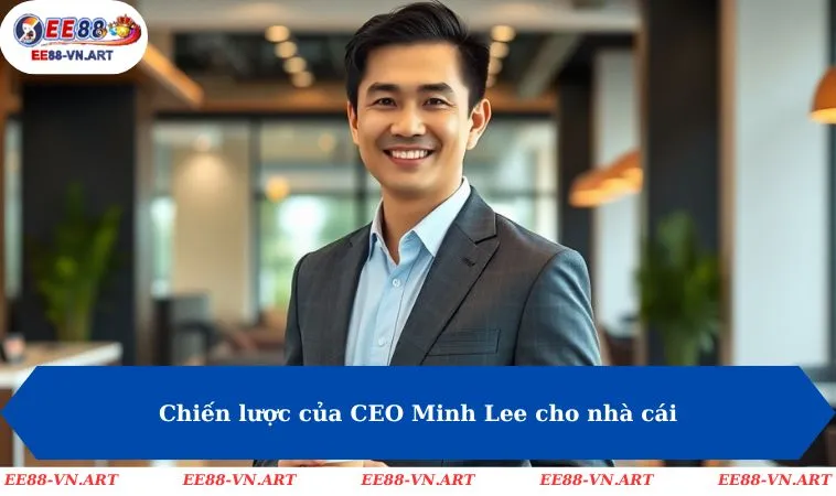 Chiến lược của CEO Minh Lee cho nhà cái 