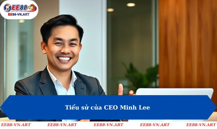 Tiểu sử của CEO Minh Lee 